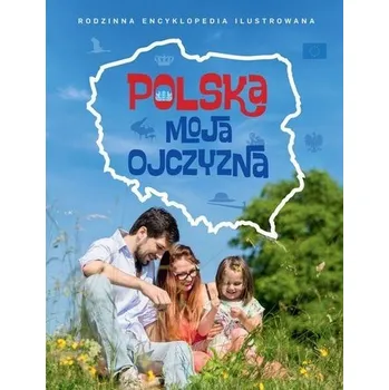 Encyklopedie Rodzinna Encyklopedia - Polska moja ojczyzna - Praca zbiorowa