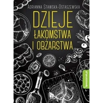 Dzieje łakomstwa I obżarstwa - Adrianna Ewa Stawska-Ostaszewska