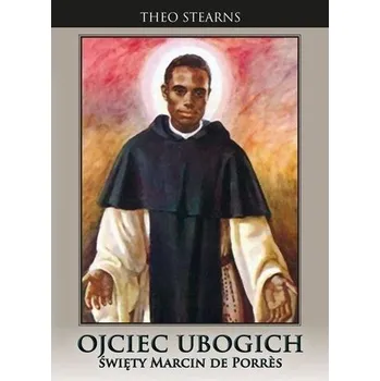 Literární biografie Ojciec ubogich. Święty Marcin de Porres - Theo Stearns OP