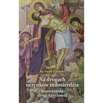 Na drogach uczynków miłosierdzia - Jacek Kiciński