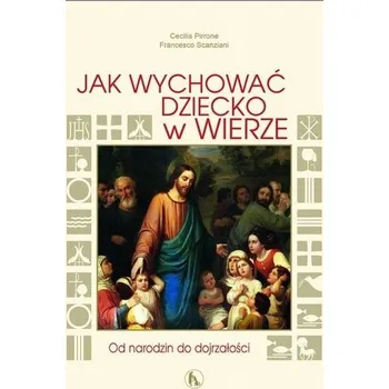 Jak wychować dziecko w wierze - Pirrone Cecilia, Scanziani Francesco