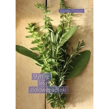 Słynne leki ziołowej apteki - Zbigniew Przybylak