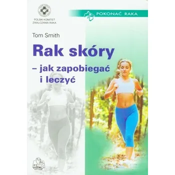 Rak skóry - jak zapobiegać i leczyć - Smith Tom