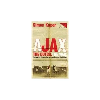 Ajax, The Dutch, The War - Kuper, Simon