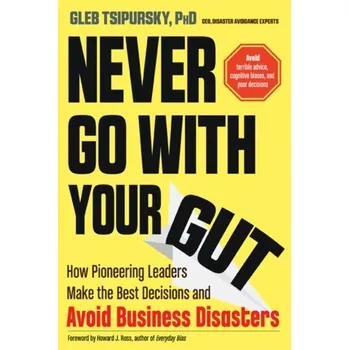 Never Go with Your Gut - Tsipursky, Gleb (Gleb Tsipursky)