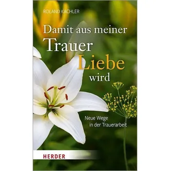 Osobní rozvoj Damit aus meiner Trauer Liebe wird - Kachler, Roland [DE] (2021, Měkká, Herder Verlag GmbH)