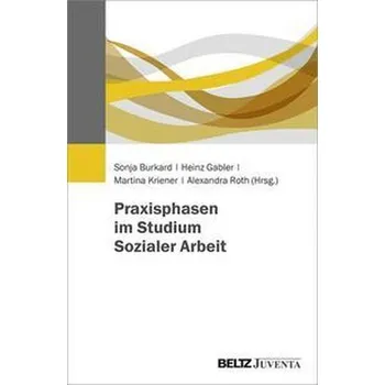 Praxisphasen im Studium Soziale Arbeit - Burkard, Sonja