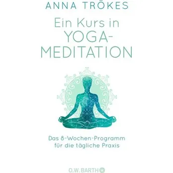 Ein Kurs in Yoga-Meditation - Anna Trökes