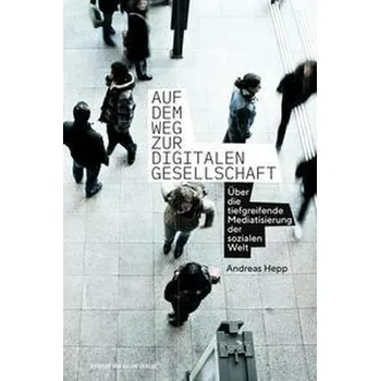 Auf dem Weg zur digitalen Gesellschaft - Hepp, Andreas