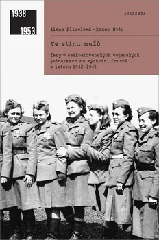 Ve stínu mužů: Ženy v československých vojenských jednotkách na východní frontě v letech 1942-1945 - Alena Flimelová, Roman Štér (2021, brožovaná)