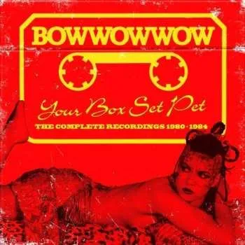 Zahraniční hudba 3CD/Box Set Bow Wow Wow: Your Box Set Pet (The Complete Recordings 1980-1984) 2024 Remastered + Expanded