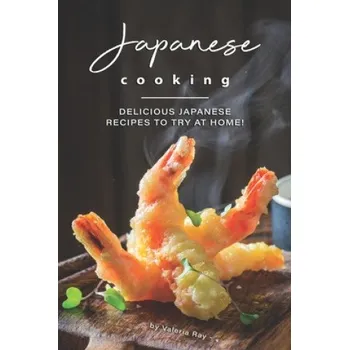 Japanese Cooking: Delicious Japanese Recipes to Try at Home! – Valeria Ray (EN)