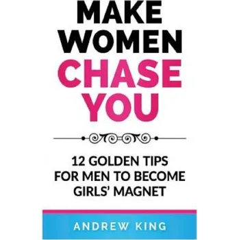 Cizojazyčná kniha Make Women Chase You: 12 Golden Tips for Men to Become Girls' Magnet – Andrew King (EN)