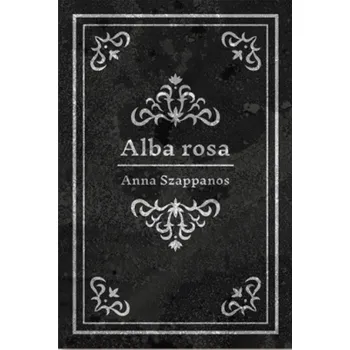 Kniha Alba rosa - Szappanos Anna