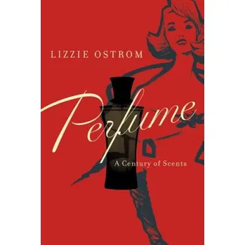 Umění Perfume: A Century of Scents – Lizzie Ostrom (EN)
