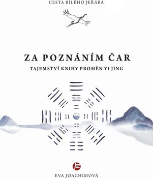 Cesta bílého jeřába: Za poznáním čar: Tajemství Knihy proměn Yi Jing - Eva Joachimová (2021, pevná)