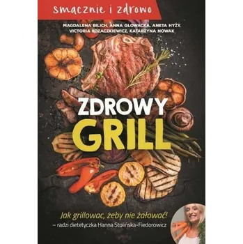 Zdrowy grill. Jak grillować, żeby nie żałować! - Praca zbiorowa