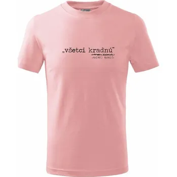Všetci kradnú - Tričko dětské bavlněné - 104-110cm / 3-4 roky ( Růžová )