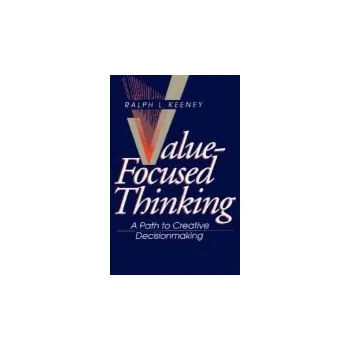 Value-Focused Thinking - Keeney, Ralph L.