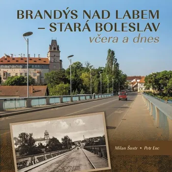 Cestování Brandýs nad Labem - Stará Boleslav včera a dnes - Milan Šustr, Petr Enc (2022, pevná)