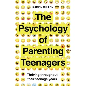 The Psychology of Parenting Teenagers - Cullen, Kairen