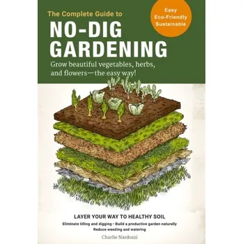 The Complete Guide to No-Dig Gardening - Nardozzi Charlie
