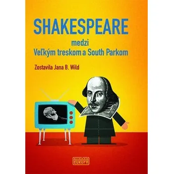 Cizojazyčná kniha Shakespeare medzi Veľkým treskom a South Parkom - Jana B. Wild