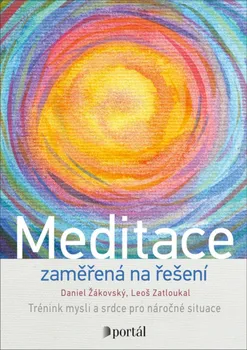 Meditace zaměřená na řešení: Trénink mysli a srdce pro náročné situace - Leoš Zatloukal,  Daniel Žákovský (2021, brožovaná)