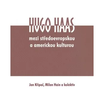 Hugo Haas mezi středoevropskou a americkou kulturou - Křipač Jan a kol