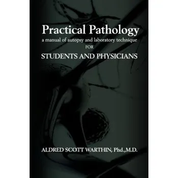 Practical Pathology: A Manual of Autopsy and Laboratory Technique for Students and Physicians – Dr Aldred Scott Warthin (EN)