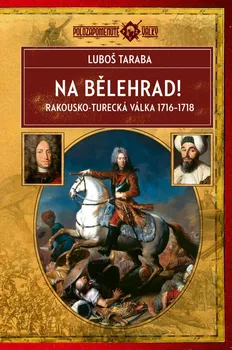 Na Bělehrad!: Rakousko-turecká válka 1716-1718 - Luboš Taraba (2022, pevná)