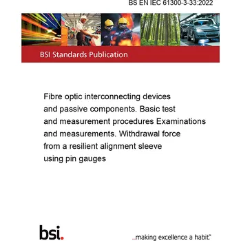 BS EN IEC 61300-3-33:2022 Fibre optic interconnecting devices and passive components. Basic test and measurement procedures Examinations and measurements. Withdrawal force from a resilient alignment sleeve using pin gauges Anglicky Tisk
