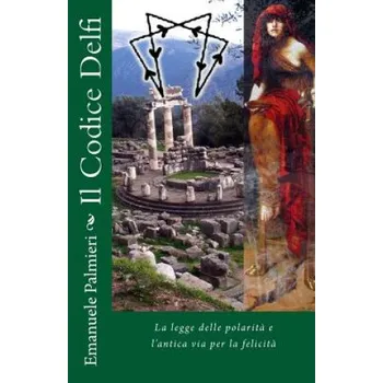 Kniha Il Codice Delfi: La legge delle polarit? e l'antica via per la felicit? – Emanuele Palmieri,Corrado Malanga (IT)