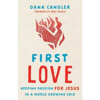 Cizojazyčná kniha First Love '- Keeping Passion for Jesus in a World Growing Cold - Candler, Dana a Bickle, Mike