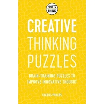 How to Think - Creative Thinking Puzzles - Charles Phillips