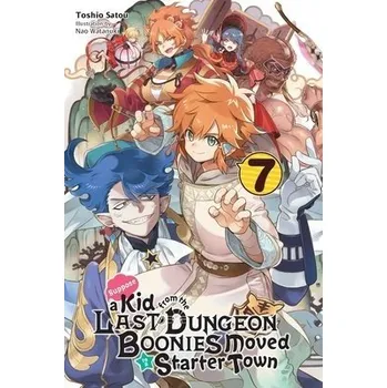 Suppose a Kid from the Last Dungeon Boonies Moved to a Starter Town, Vol. 7 (light novel) - Watanuki, Nao a Satou, Toshio