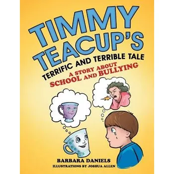 Timmy TeacupS Terrific and Terrible Tale: A Story About School and Bullying - (Daniels Barbara)(Paperback) (9781480864818)
