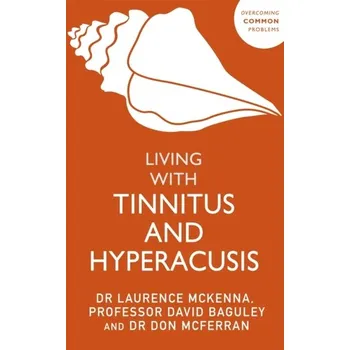 Living with Tinnitus and Hyperacusis - McKenna, Laurence; Baguley, David M.; McFerran, Don