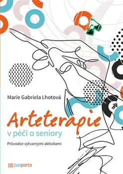 Arteterapie v péči o seniory: Průvodce výtvarnými aktivitami - Marie Gabriela Lhotová (2022, brožovaná)