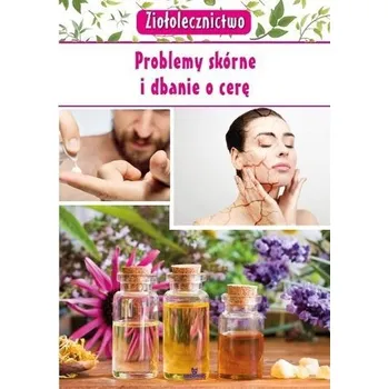 Ziołolecznictwo. Problemy skórne i dbanie o cerę - Marta Kępa