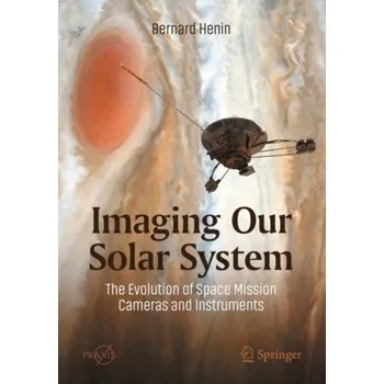 Imaging Our Solar System: The Evolution of Space Mission Cameras and Instruments - Henin, Bernard