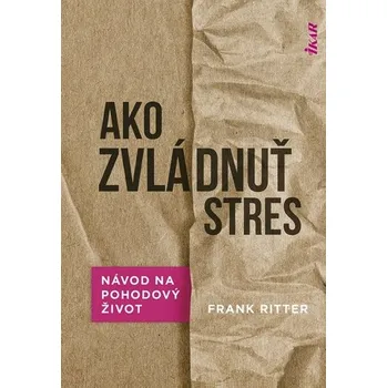 Kniha Ako zvládnuť stres: Účinné metódy na pohodový život - Ritter, Frank E.; Baxter, Gordon D.; Churchill, Elizabeth F.