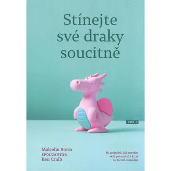 Osobní rozvoj Stínejte své draky soucitně: 10 způsobů, jak rozvíjet svůj potenciál, i když se to zdá nemožné - Malcolm Stern, Ben Craib (2022, brožovaná)