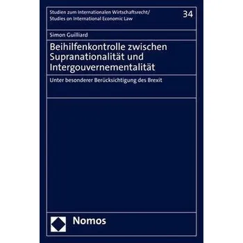 Beihilfenkontrolle zwischen Supranationalität und Intergouvernementalität - Guilliard, Simon