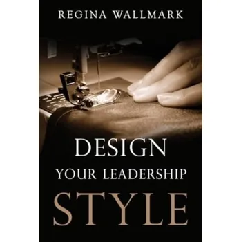Osobní rozvoj Design your Leadership Style - Wallmark, Regina
