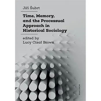 Kniha Time, Memory, and the Processual Approach in Historical Sociology Ekniha