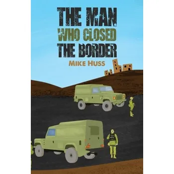 The Man Who Closed the Border - Huss, Mike