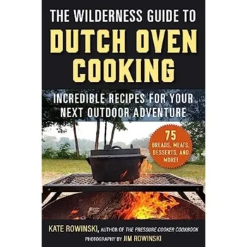 The Wilderness Guide to Dutch Oven Cooking - Rowinski, Kate