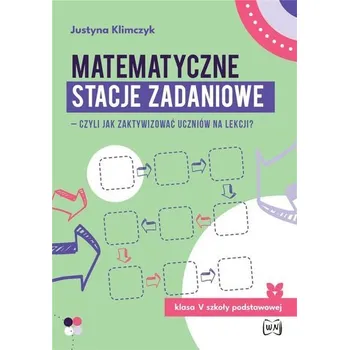 Matematika Matematyczne stacje zadaniowe klasa V czyli jak za - Justyna Klimczyk