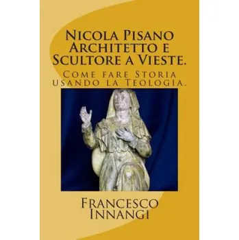 Kniha Nicola Pisano Architetto e Scultore a Vieste. – Francesco Innangi (IT)